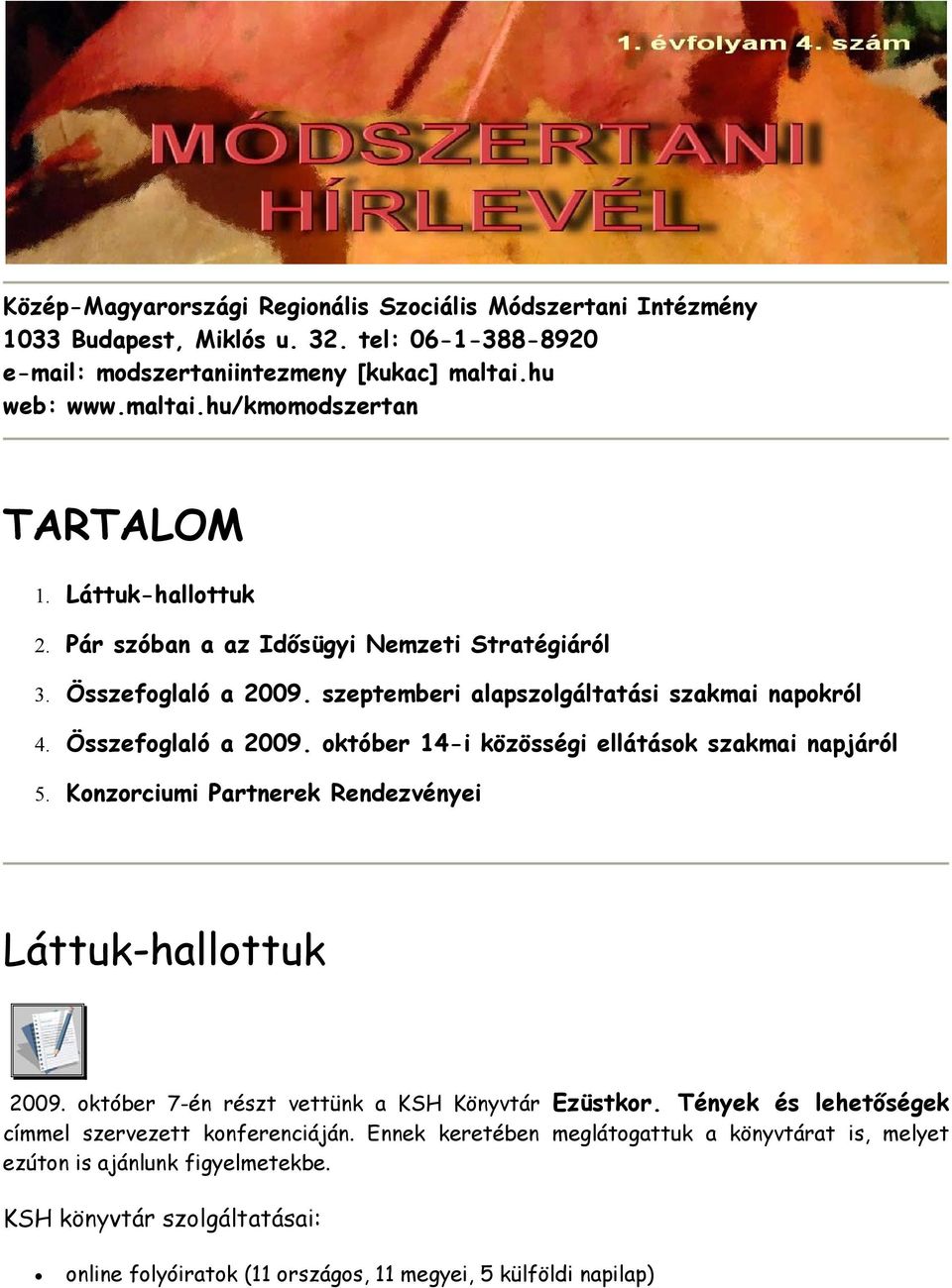 Konzorciumi Partnerek Rendezvényei Láttuk-hallottuk 2009. október 7-én részt vettünk a KSH Könyvtár Ezüstkor. Tények és lehetőségek címmel szervezett konferenciáján.