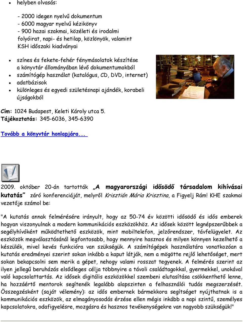 korabeli újságokból Cím: 1024 Budapest, Keleti Károly utca 5. Tájékoztatás: 345-6036, 345-6390 Tovább a könyvtár honlapjára... 2009.