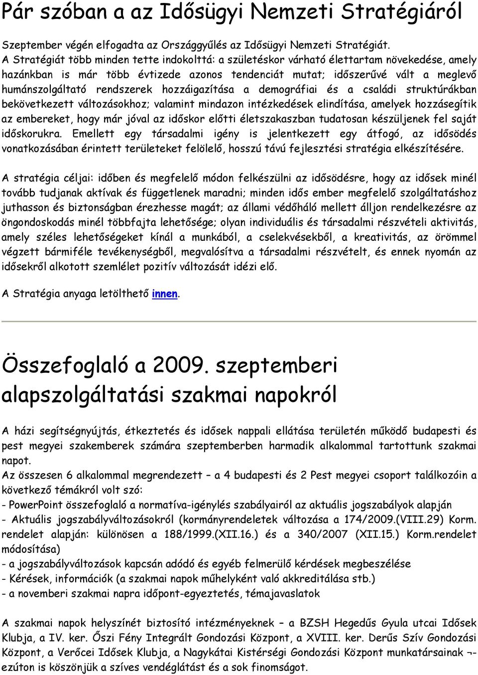 rendszerek hozzáigazítása a demográfiai és a családi struktúrákban bekövetkezett változásokhoz; valamint mindazon intézkedések elindítása, amelyek hozzásegítik az embereket, hogy már jóval az időskor