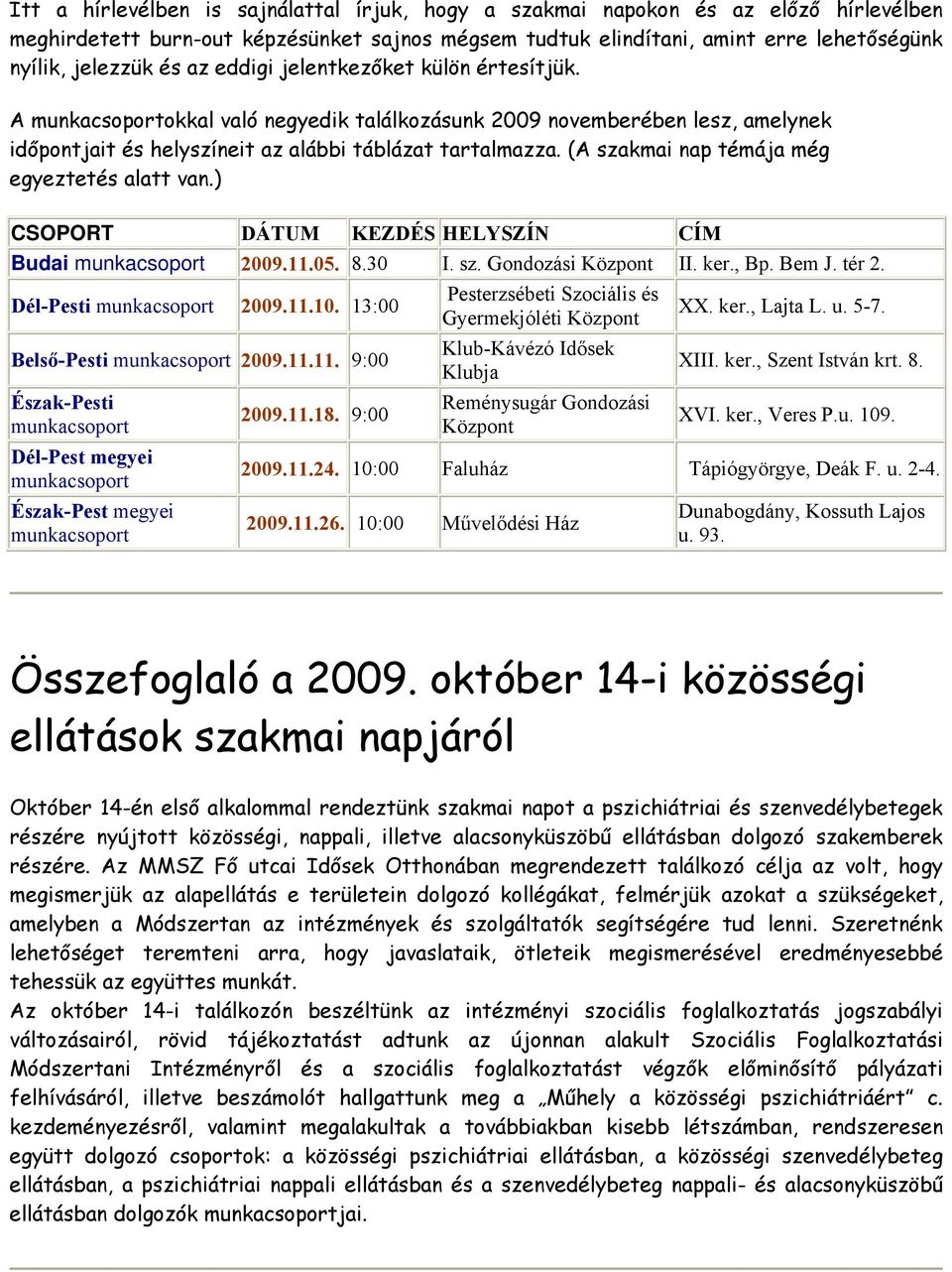 (A szakmai nap témája még egyeztetés alatt van.) CSOPORT DÁTUM KEZDÉS HELYSZÍN CÍM Budai 2009.11.05. 8.30 I. sz. Gondozási Központ II. ker., Bp. Bem J. tér 2. Dél-Pesti 2009.11.10.