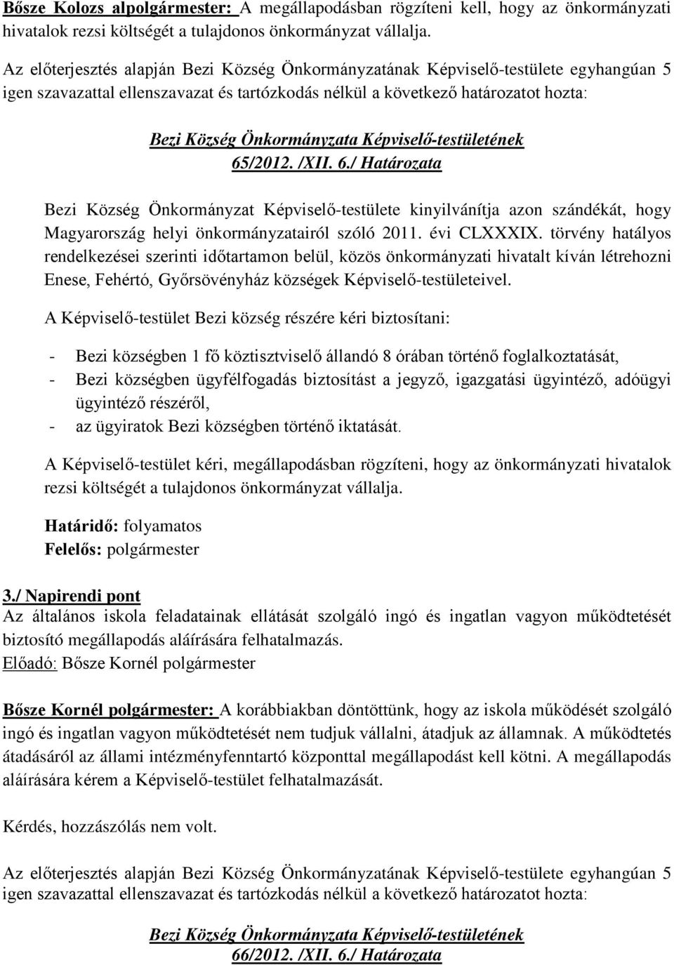 törvény hatályos rendelkezései szerinti időtartamon belül, közös önkormányzati hivatalt kíván létrehozni Enese, Fehértó, Győrsövényház községek Képviselő-testületeivel.