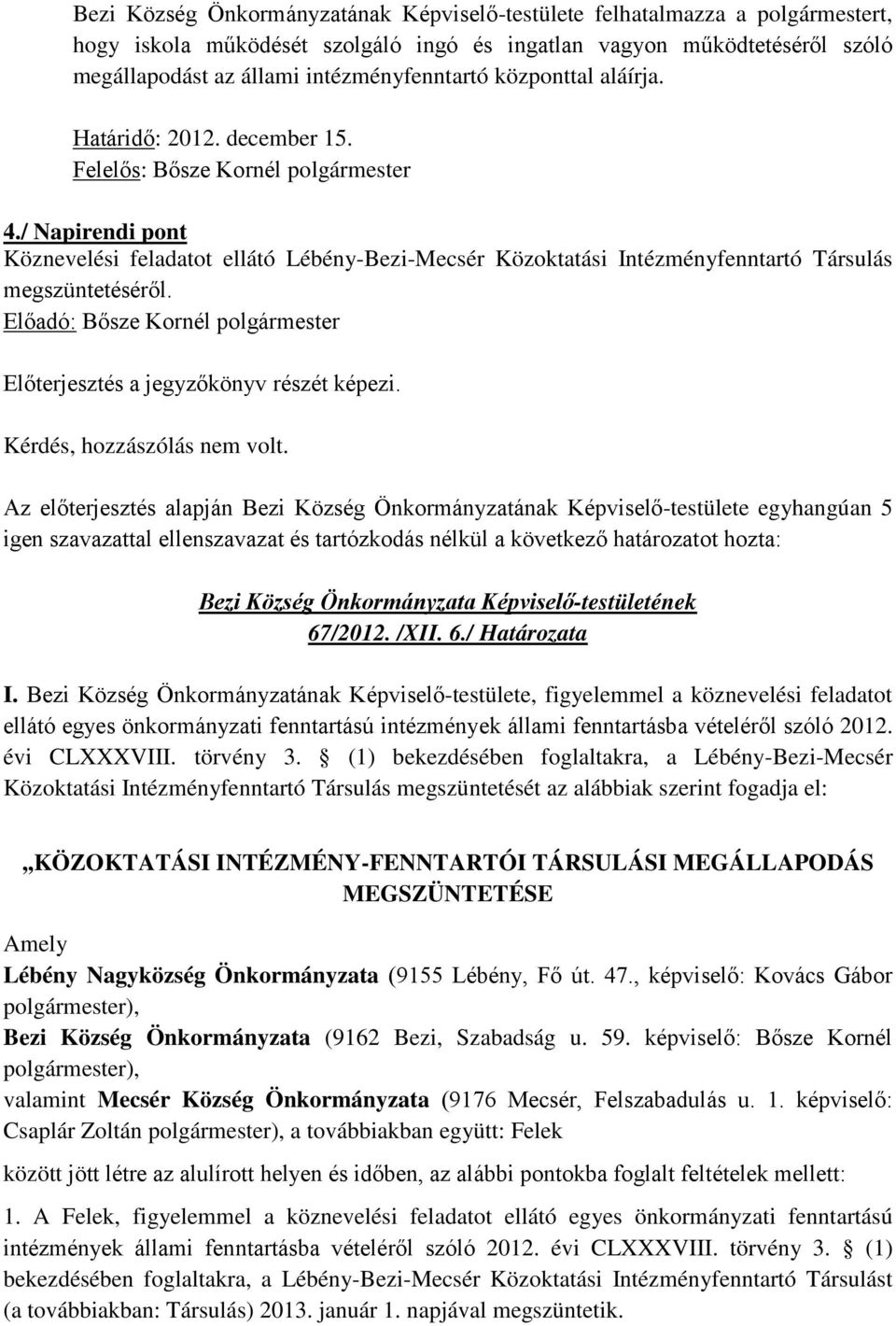 / Napirendi pont Köznevelési feladatot ellátó Lébény-Bezi-Mecsér Közoktatási Intézményfenntartó Társulás megszüntetéséről. Előterjesztés a jegyzőkönyv részét képezi. 67/2012. /XII. 6./ Határozata I.