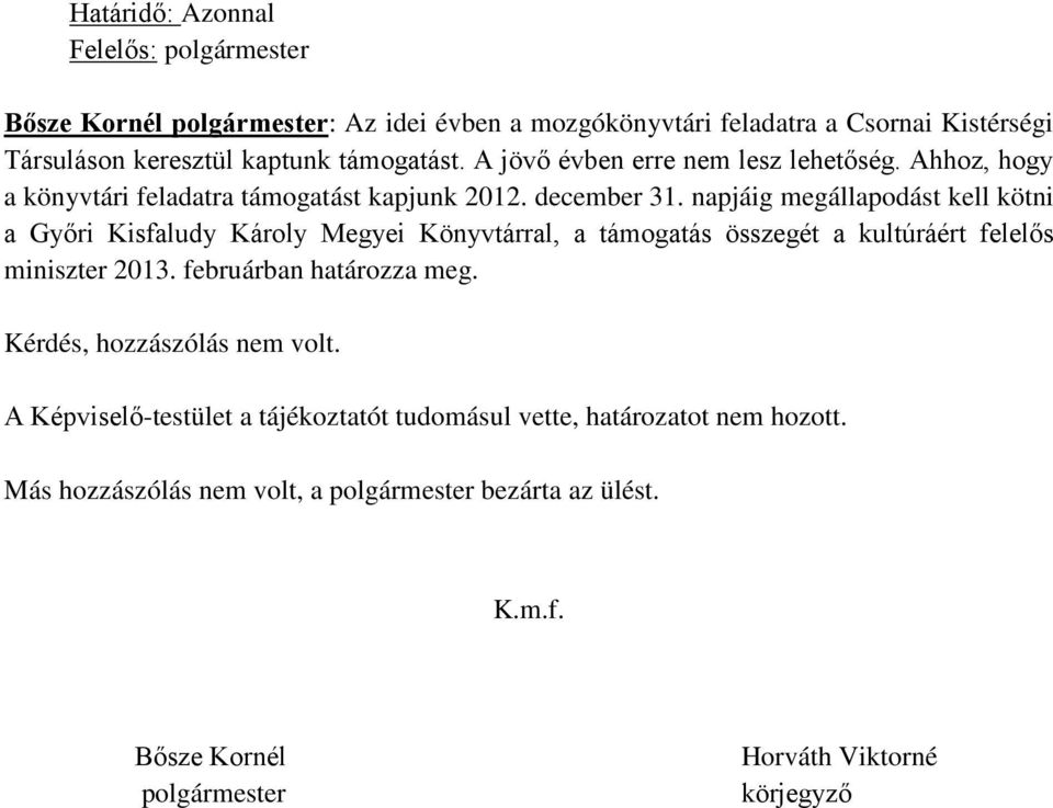 napjáig megállapodást kell kötni a Győri Kisfaludy Károly Megyei Könyvtárral, a támogatás összegét a kultúráért felelős miniszter 2013.