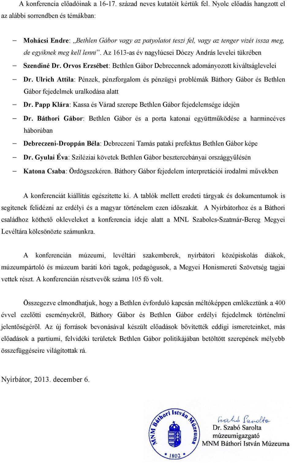 Az 1613-as év nagylúcsei Dóczy András levelei tükrében Szendiné Dr. Orvos Erzsébet: Bethlen Gábor Debrecennek adományozott kiváltságlevelei Dr.