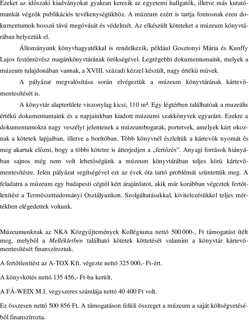 Állományunk könyvhagyatékkal is rendelkezik, például Gosztonyi Mária és Kunffy Lajos festőművész magánkönyvtárának örökségével. Legrégebbi dokumentumaink, melyek a múzeum tulajdonában vannak, a XVIII.