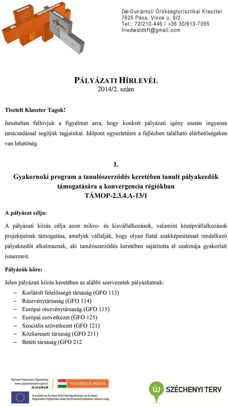 A-13/1 A pályázat célja: A pályázati kiírás célja azon mikro- és kisvállalkozások, valamint középvállalkozások projektjeinek támogatása, amelyek vállalják, hogy olyan fiatal szakképesítéssel