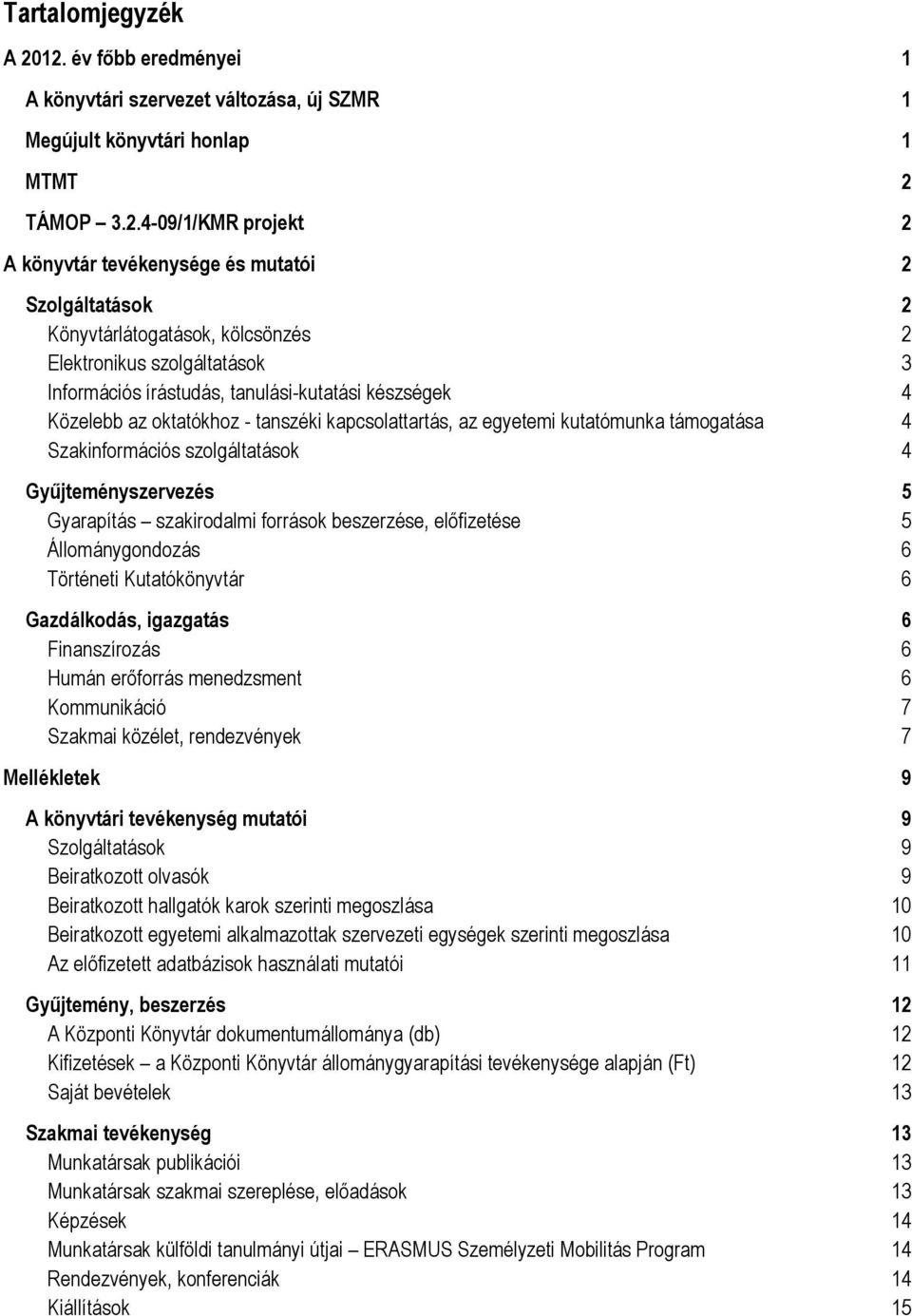 Könyvtárlátogatások, kölcsönzés 2 Elektronikus szolgáltatások 3 Információs írástudás, tanulási-kutatási készségek 4 Közelebb az oktatókhoz - tanszéki kapcsolattartás, az egyetemi kutatómunka