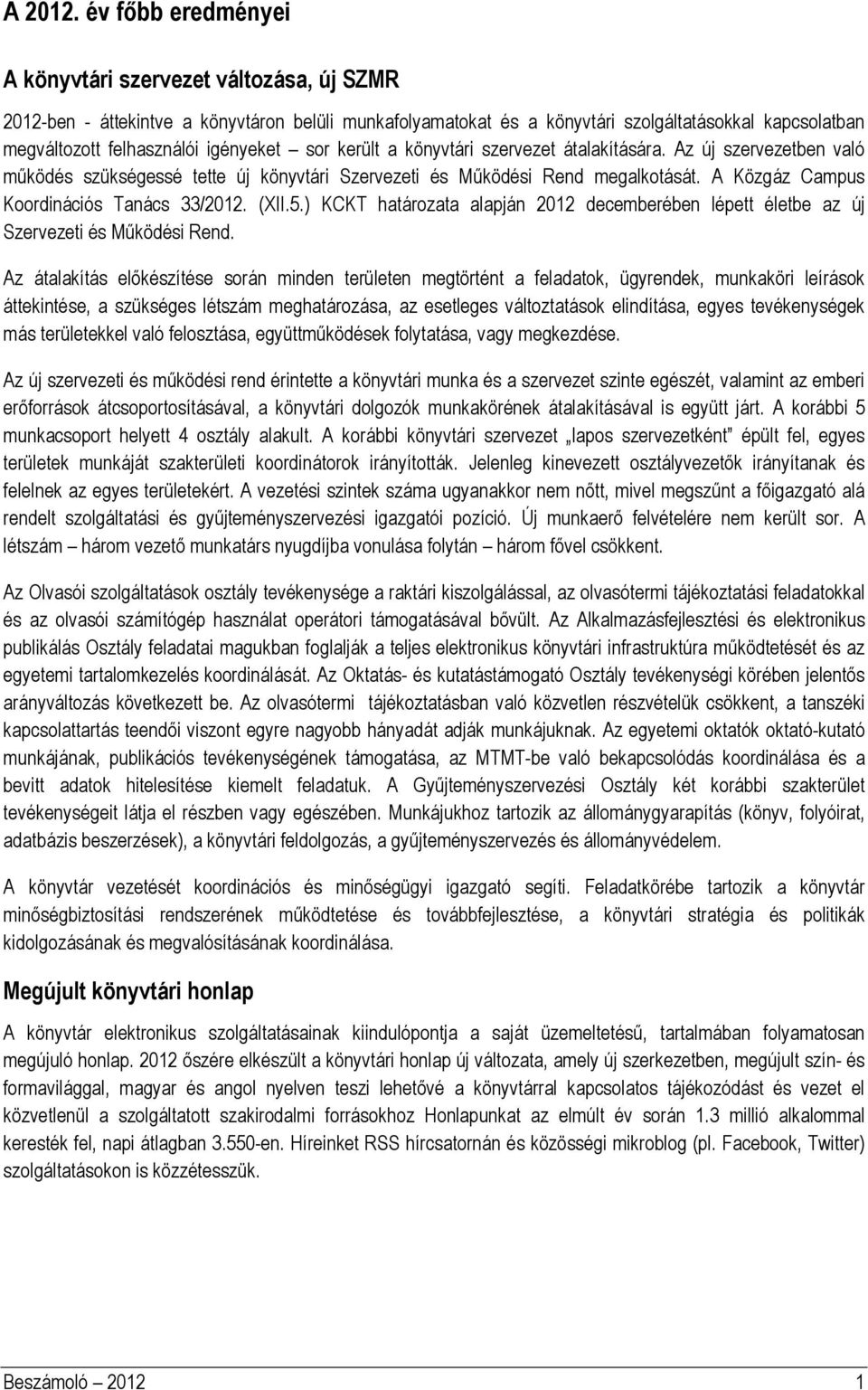 igényeket sor került a könyvtári szervezet átalakítására. Az új szervezetben való működés szükségessé tette új könyvtári Szervezeti és Működési Rend megalkotását.
