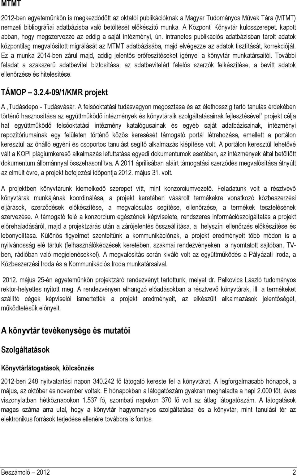 intranetes publikációs adatbázisban tárolt adatok központilag megvalósított migrálását az MTMT adatbázisába, majd elvégezze az adatok tisztítását, korrekcióját.