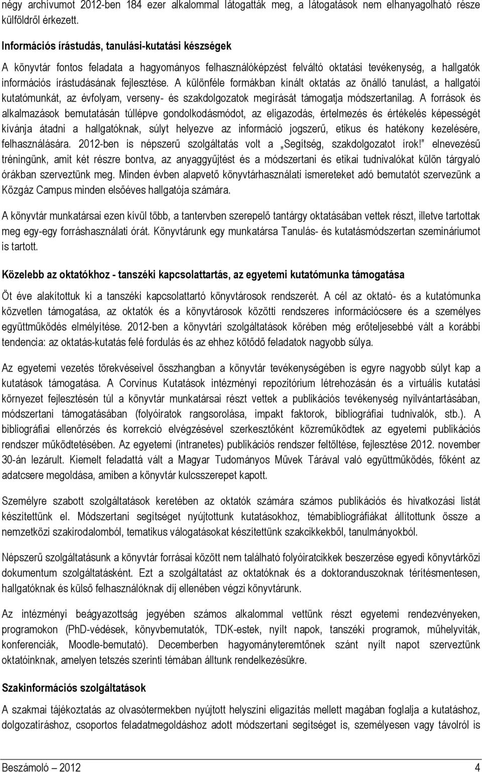 A különféle formákban kínált oktatás az önálló tanulást, a hallgatói kutatómunkát, az évfolyam, verseny- és szakdolgozatok megírását támogatja módszertanilag.
