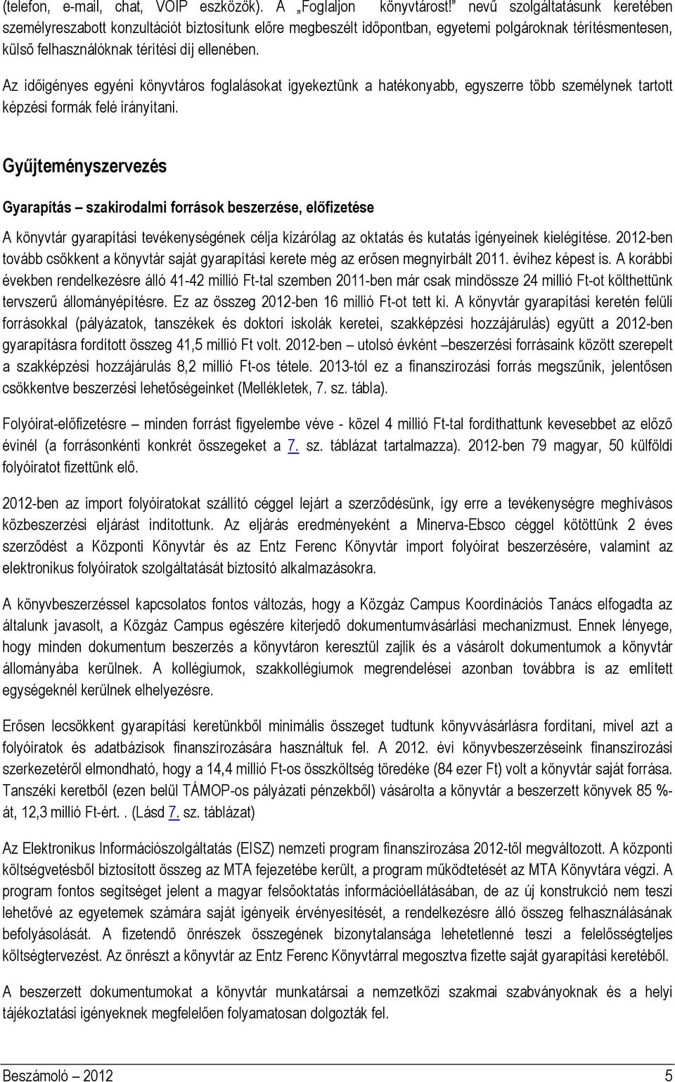 Az időigényes egyéni könyvtáros foglalásokat igyekeztünk a hatékonyabb, egyszerre több személynek tartott képzési formák felé irányítani.