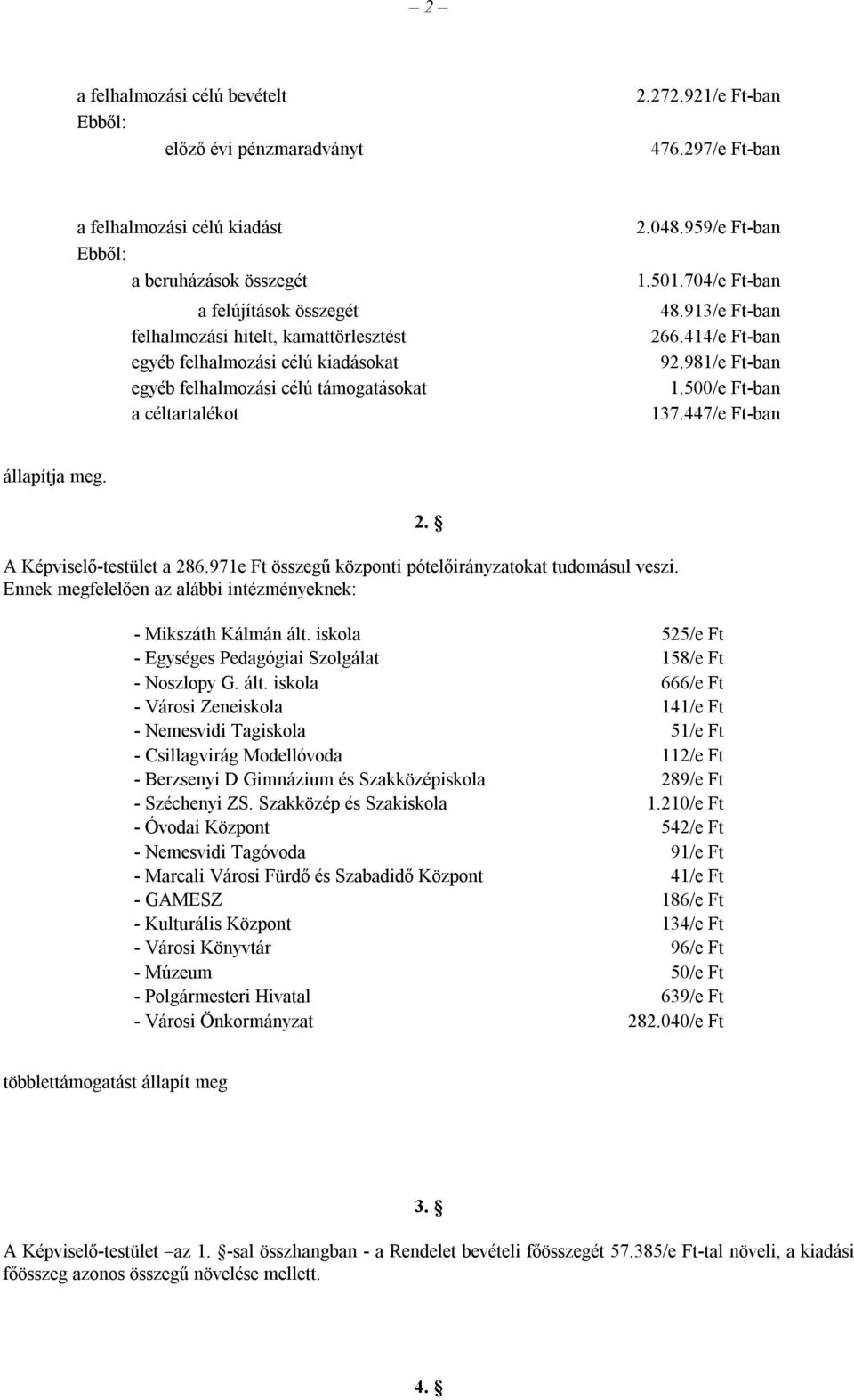 támogatásokat a céltartalékot 2.048.959/e Ft-ban 1.501.704/e Ft-ban 48.913/e Ft-ban 266.414/e Ft-ban 92.981/e Ft-ban 1.500/e Ft-ban 137.447/e Ft-ban állapítja meg. A Képviselő-testület a 286.