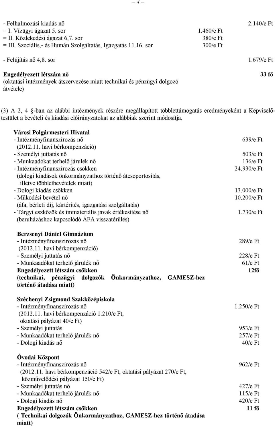 679/e Ft Engedélyezett létszám nő (oktatási intézmények átszervezése miatt technikai és pénzügyi dolgozó átvétele) 33 fő (3) A 2, 4 -ban az alábbi intézmények részére megállapított többlettámogatás