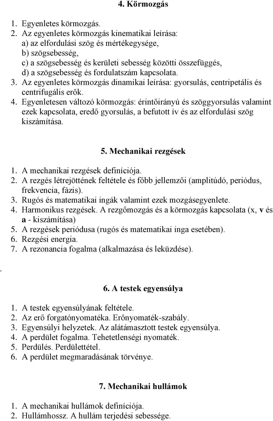 kapcsolata. 3. Az egyenletes körmozgás dinamikai leírása: gyorsulás, centripetális és centrifugális erők. 4.