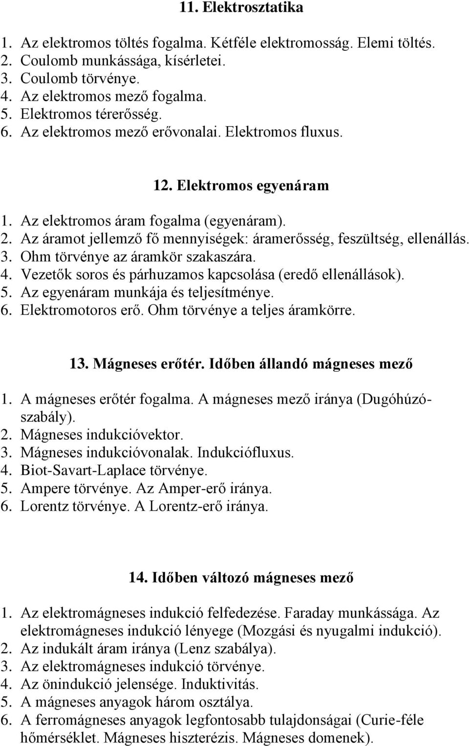 Az áramot jellemző fő mennyiségek: áramerősség, feszültség, ellenállás. 3. Ohm törvénye az áramkör szakaszára. 4. Vezetők soros és párhuzamos kapcsolása (eredő ellenállások). 5.