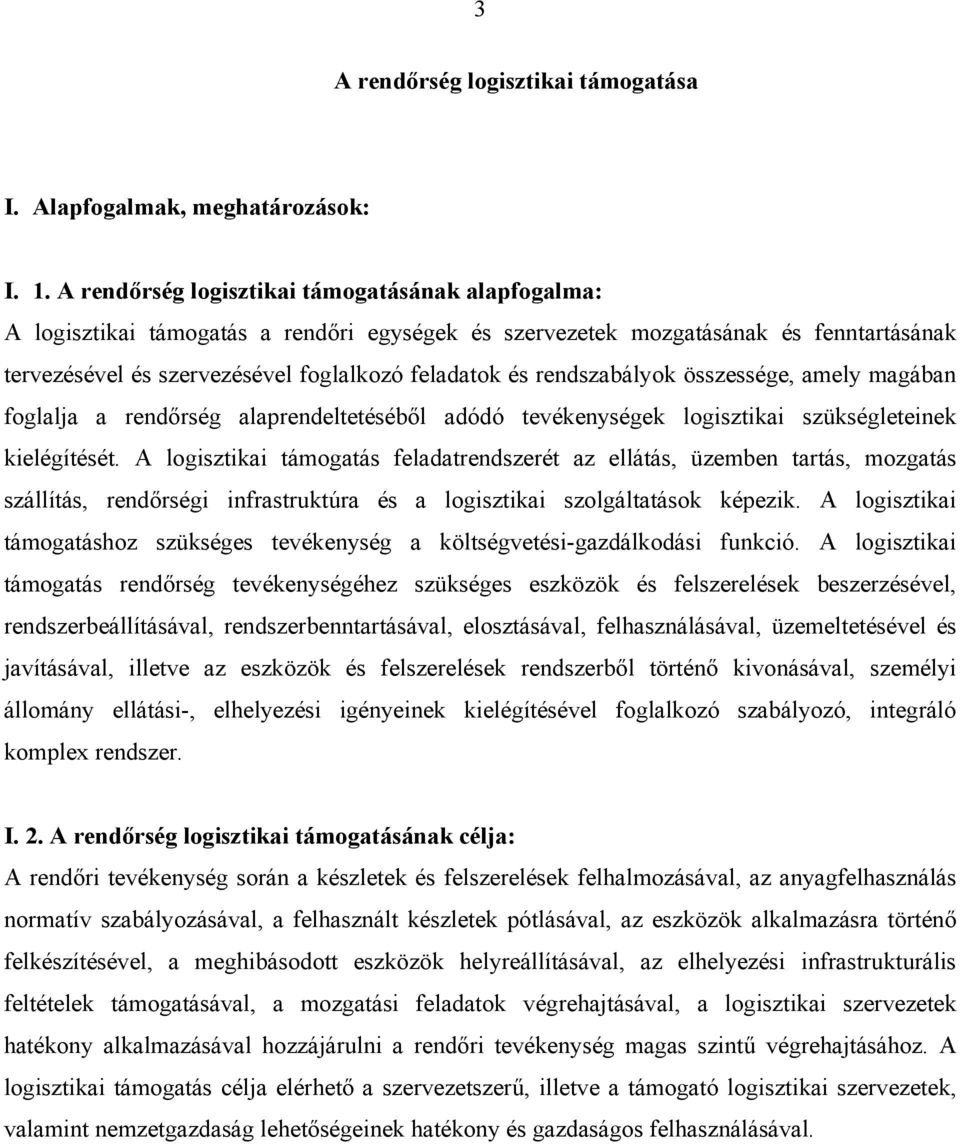 rendszabályok összessége, amely magában foglalja a rendőrség alaprendeltetéséből adódó tevékenységek logisztikai szükségleteinek kielégítését.