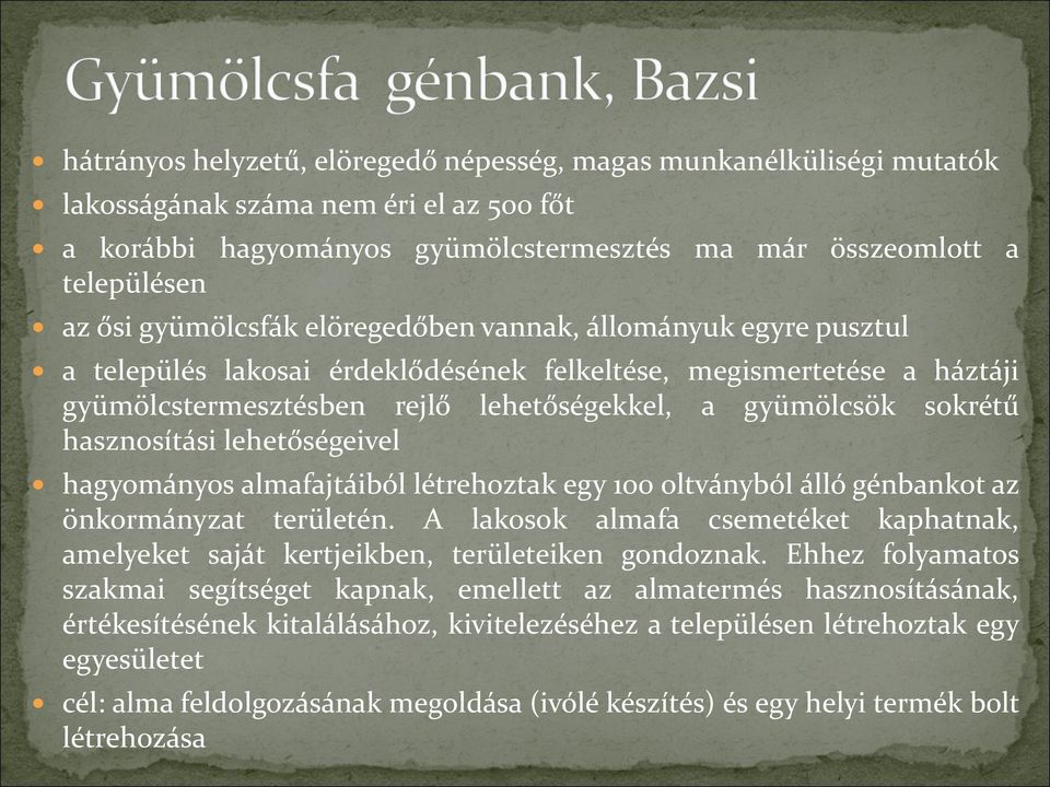 hasznosítási lehetőségeivel hagyományos almafajtáiból létrehoztak egy 100 oltványból álló génbankot az önkormányzat területén.