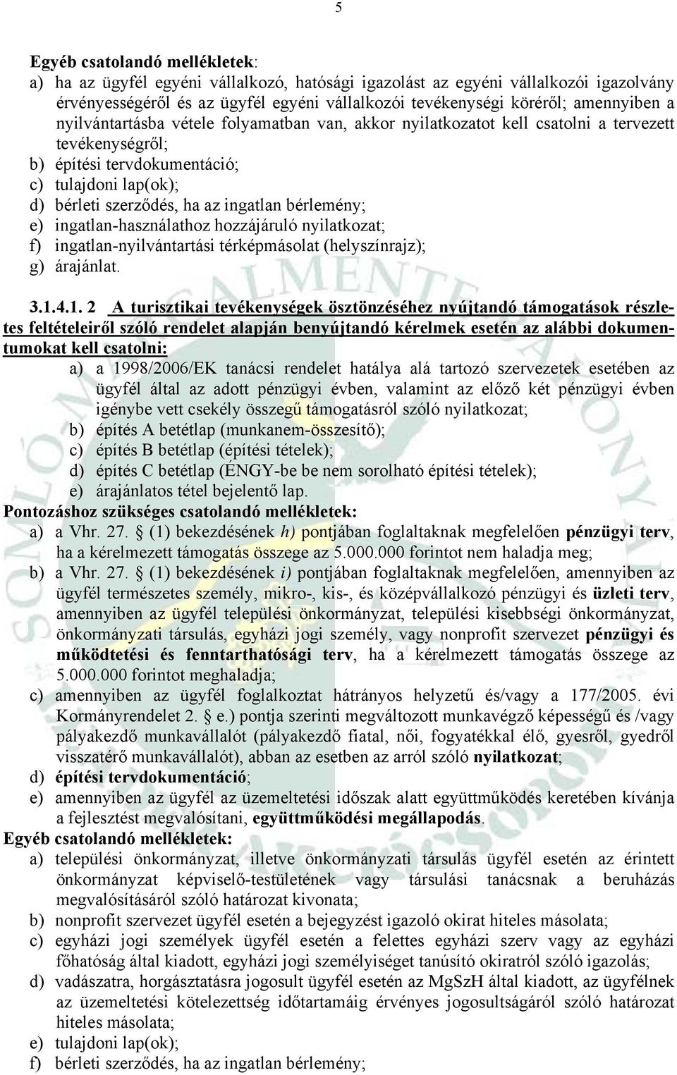 bérlemény; e) ingatlan-használathoz hozzájáruló nyilatkozat; f) ingatlan-nyilvántartási térképmásolat (helyszínrajz); g) árajánlat. 3.1.