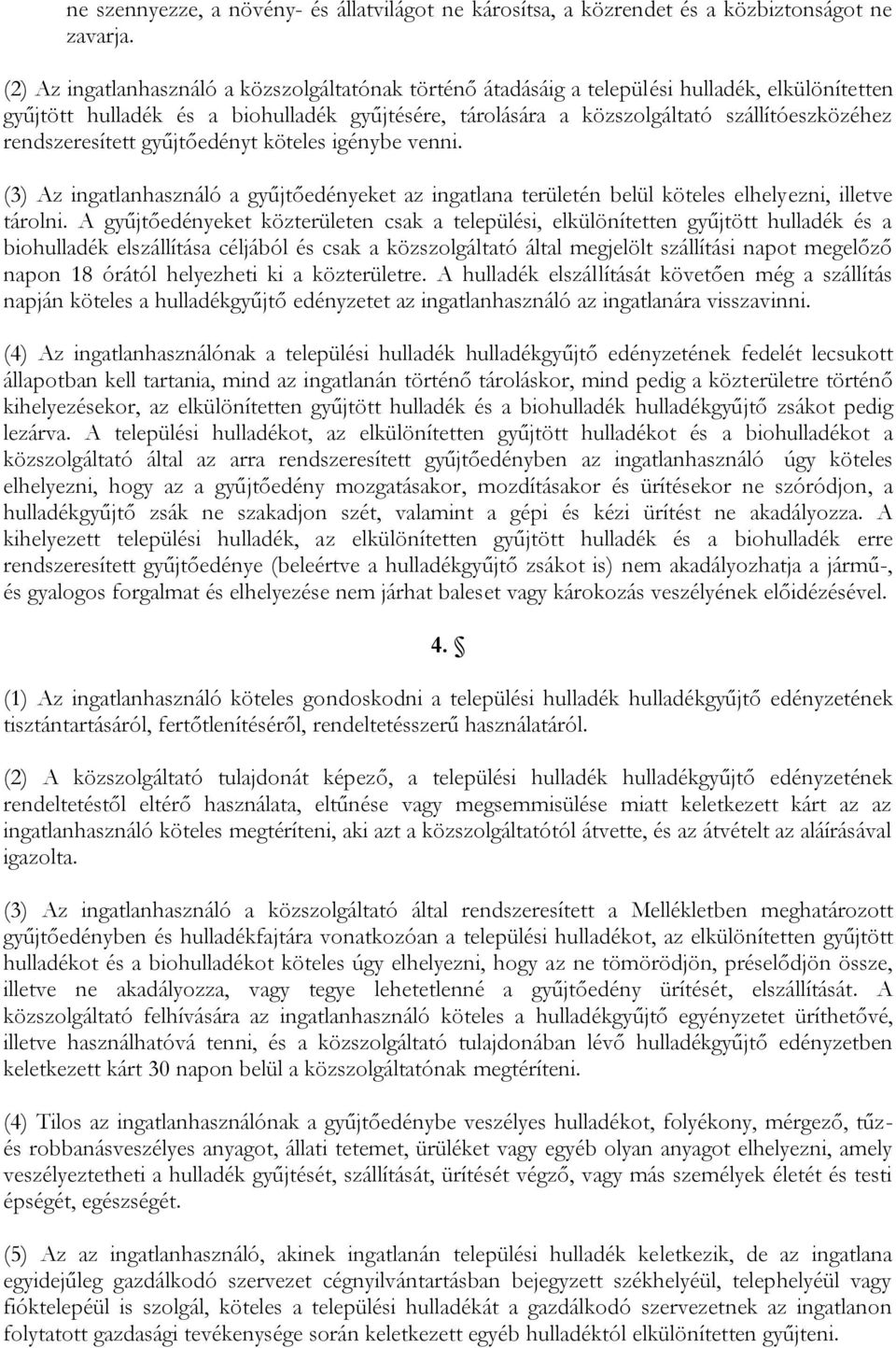 rendszeresített gyűjtőedényt köteles igénybe venni. (3) Az ingatlanhasználó a gyűjtőedényeket az ingatlana területén belül köteles elhelyezni, illetve tárolni.