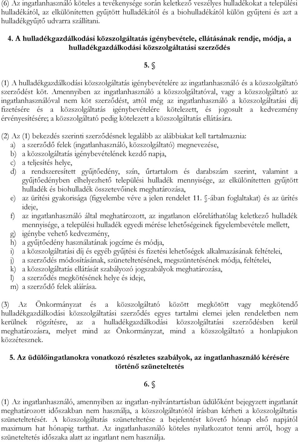 (1) A hulladékgazdálkodási közszolgáltatás igénybevételére az ingatlanhasználó és a közszolgáltató szerződést köt.