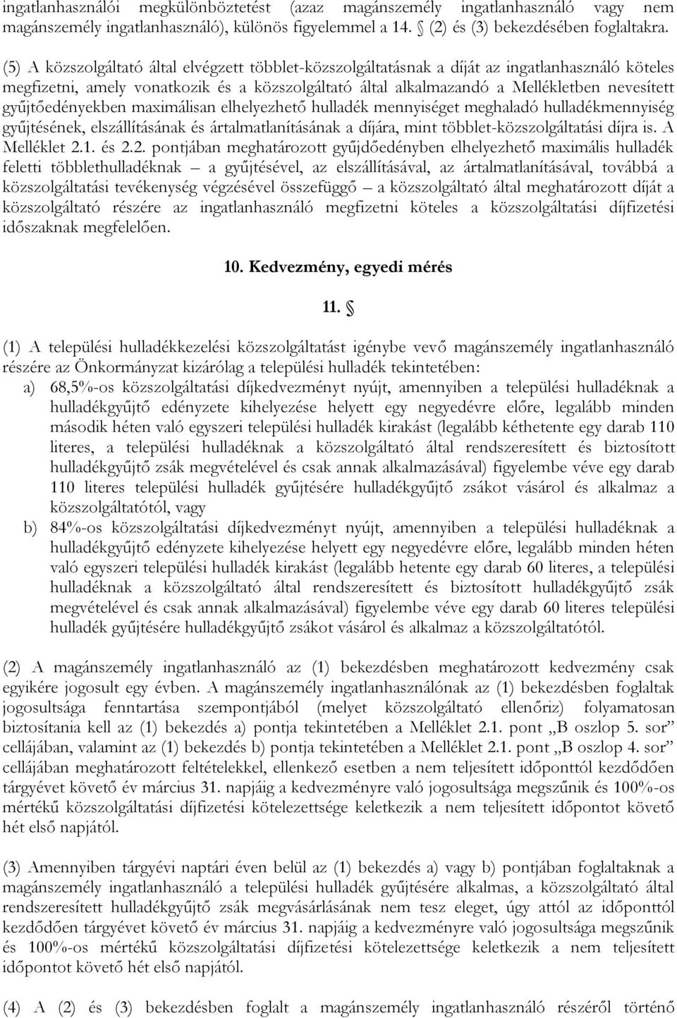 gyűjtőedényekben maximálisan elhelyezhető hulladék mennyiséget meghaladó hulladékmennyiség gyűjtésének, elszállításának és ártalmatlanításának a díjára, mint többlet-közszolgáltatási díjra is.