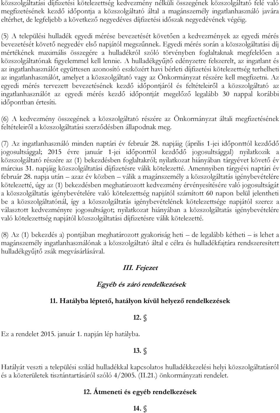 (5) A települési hulladék egyedi mérése bevezetését követően a kedvezmények az egyedi mérés bevezetését követő negyedév első napjától megszűnnek.