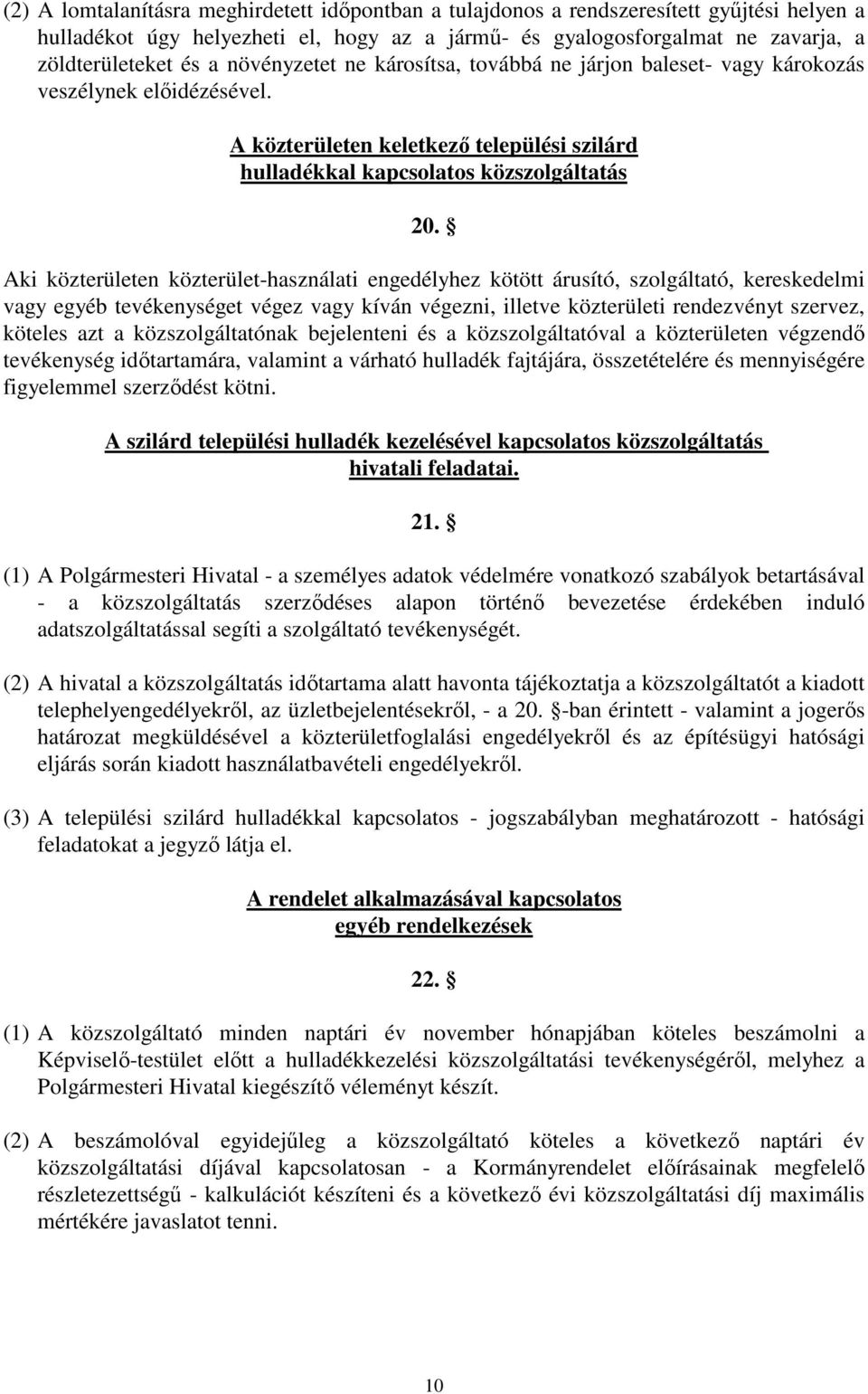 Aki közterületen közterület-használati engedélyhez kötött árusító, szolgáltató, kereskedelmi vagy egyéb tevékenységet végez vagy kíván végezni, illetve közterületi rendezvényt szervez, köteles azt a