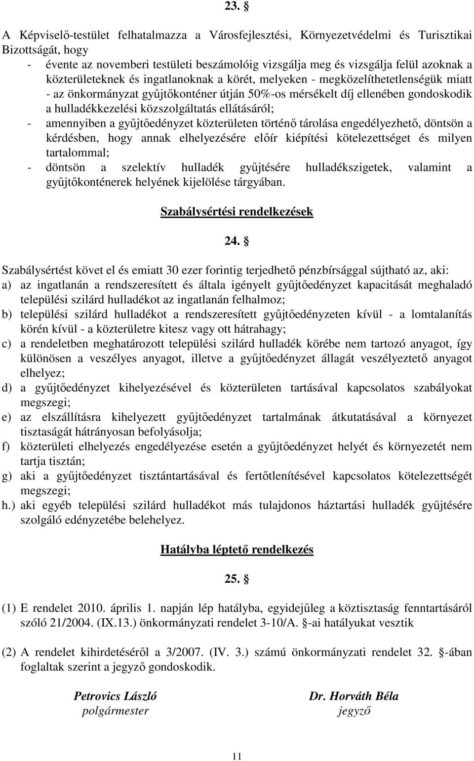 ellátásáról; - amennyiben a győjtıedényzet közterületen történı tárolása engedélyezhetı, döntsön a kérdésben, hogy annak elhelyezésére elıír kiépítési kötelezettséget és milyen tartalommal; - döntsön