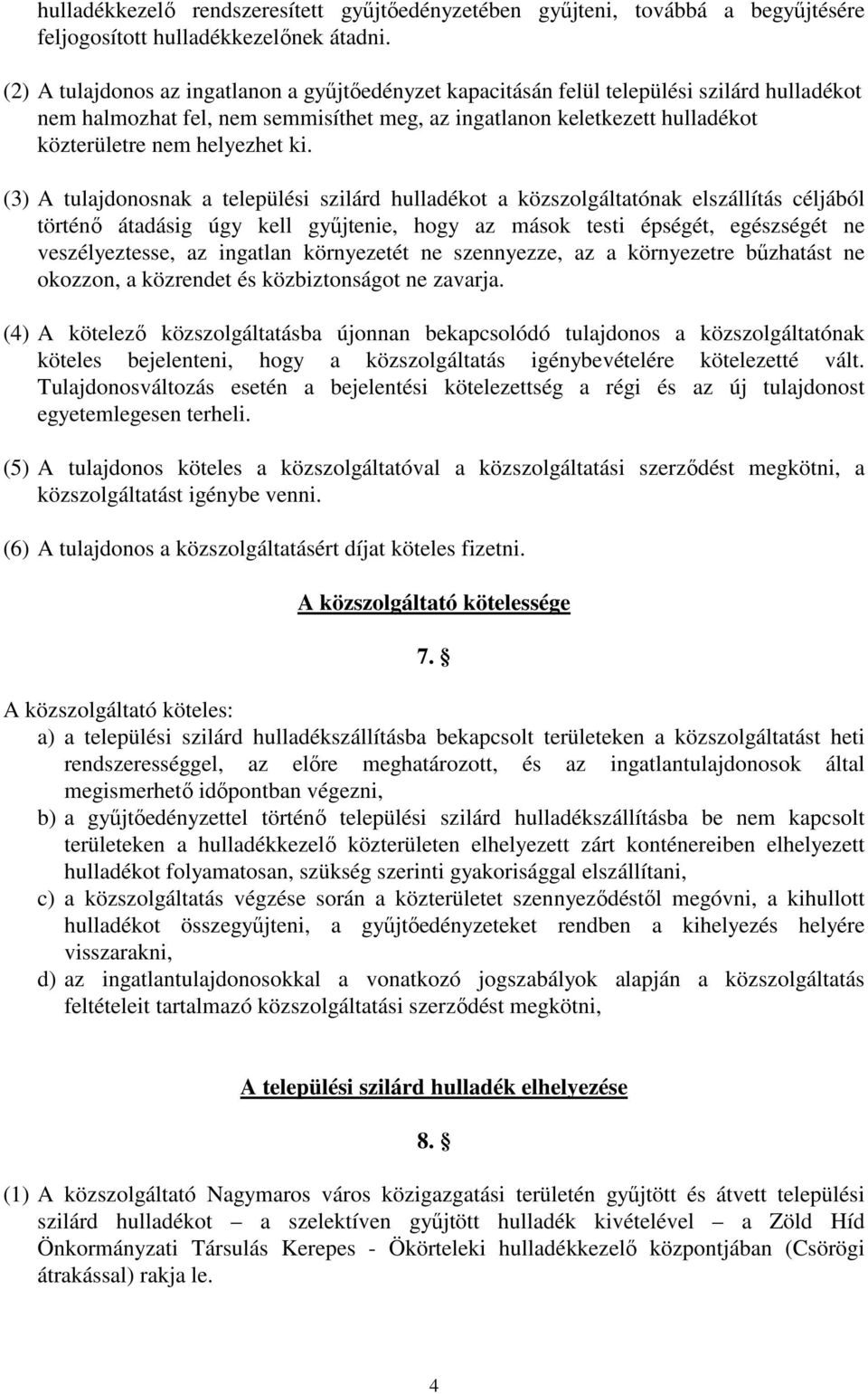 ki. (3) A tulajdonosnak a települési szilárd hulladékot a közszolgáltatónak elszállítás céljából történı átadásig úgy kell győjtenie, hogy az mások testi épségét, egészségét ne veszélyeztesse, az