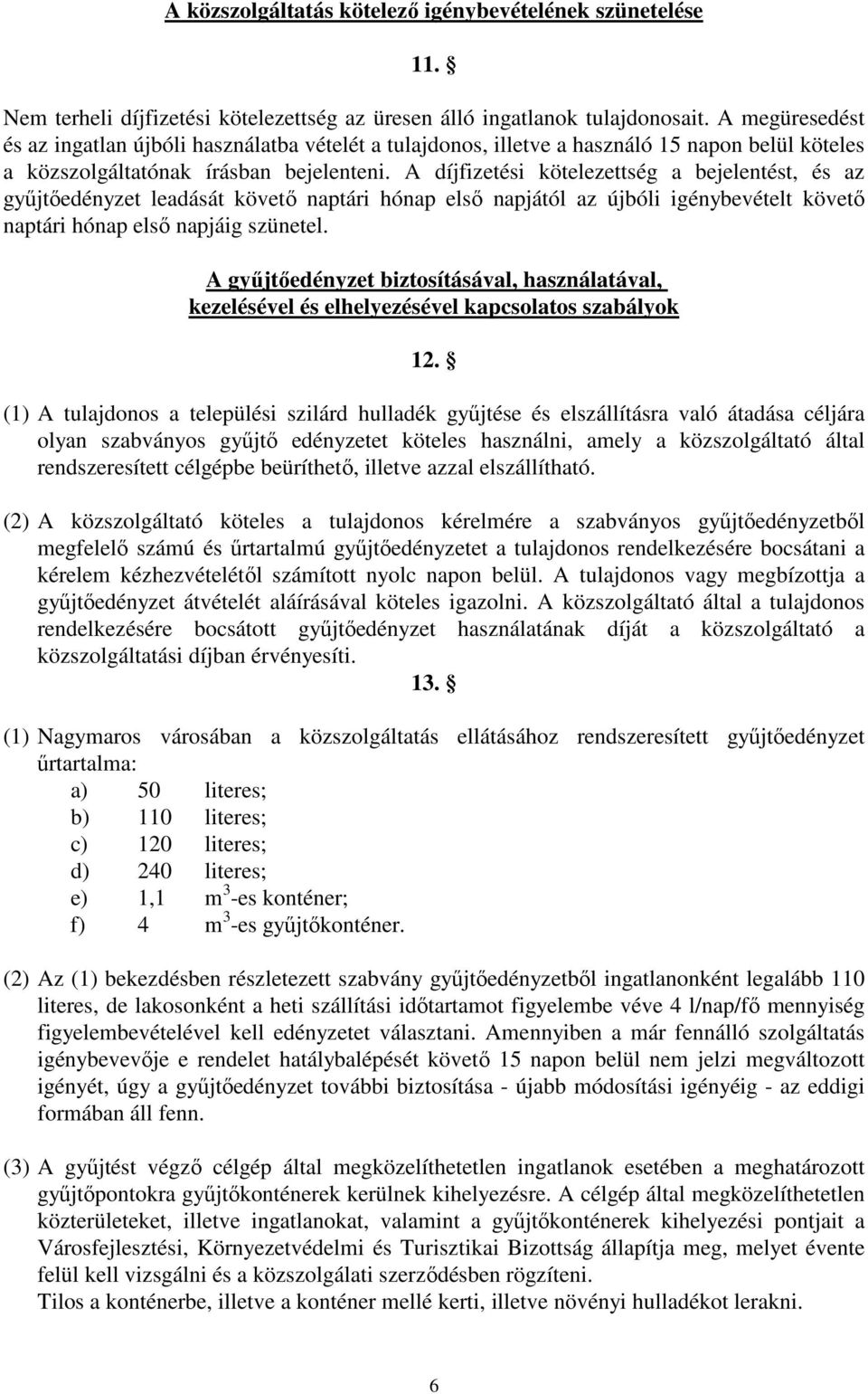 A díjfizetési kötelezettség a bejelentést, és az győjtıedényzet leadását követı naptári hónap elsı napjától az újbóli igénybevételt követı naptári hónap elsı napjáig szünetel.
