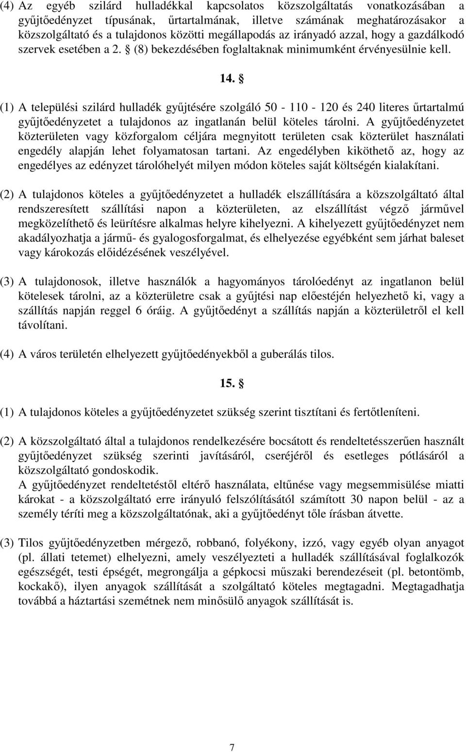 (1) A települési szilárd hulladék győjtésére szolgáló 50-110 - 120 és 240 literes őrtartalmú győjtıedényzetet a tulajdonos az ingatlanán belül köteles tárolni.