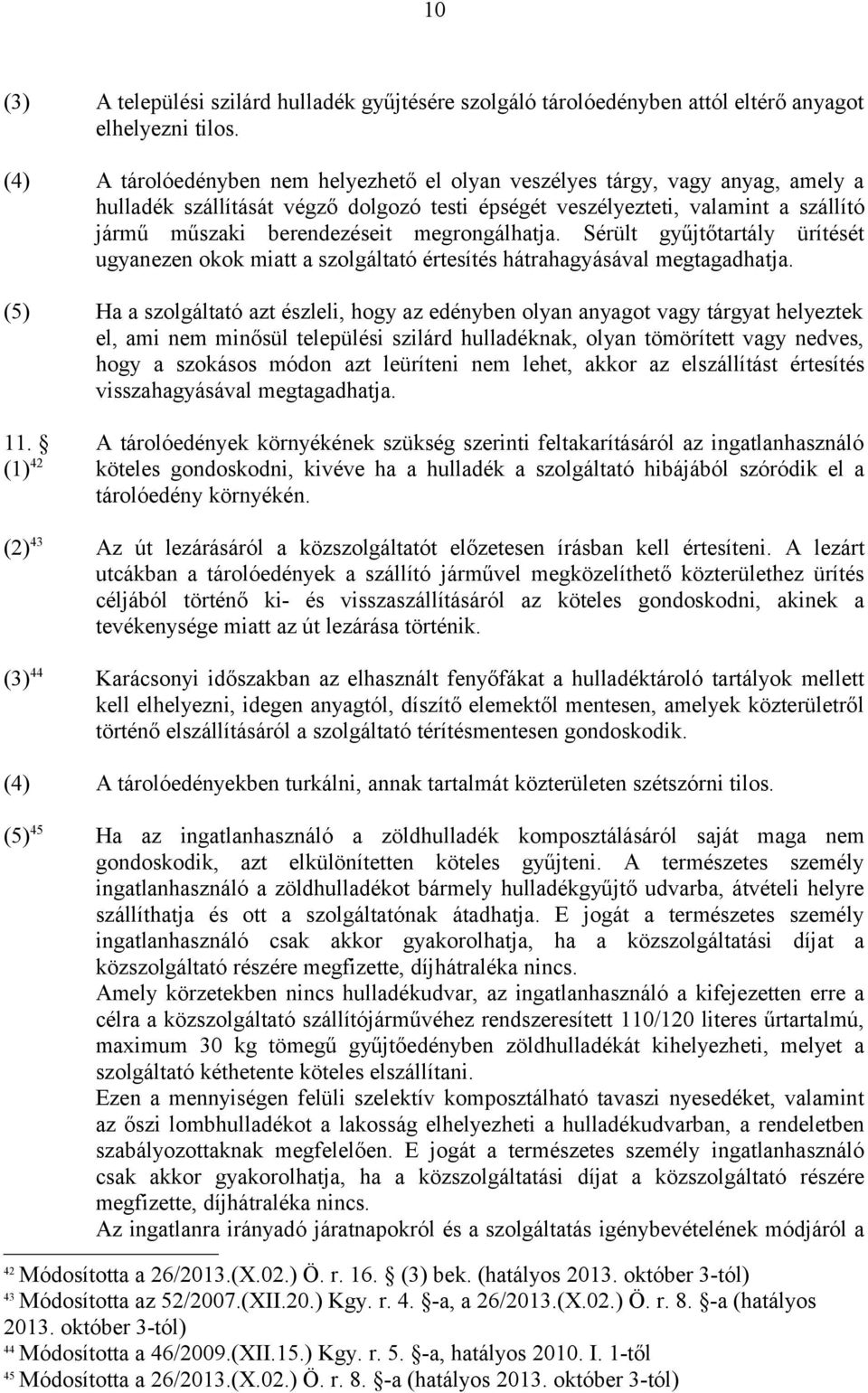 megrongálhatja. Sérült gyűjtőtartály ürítését ugyanezen okok miatt a szolgáltató értesítés hátrahagyásával megtagadhatja.