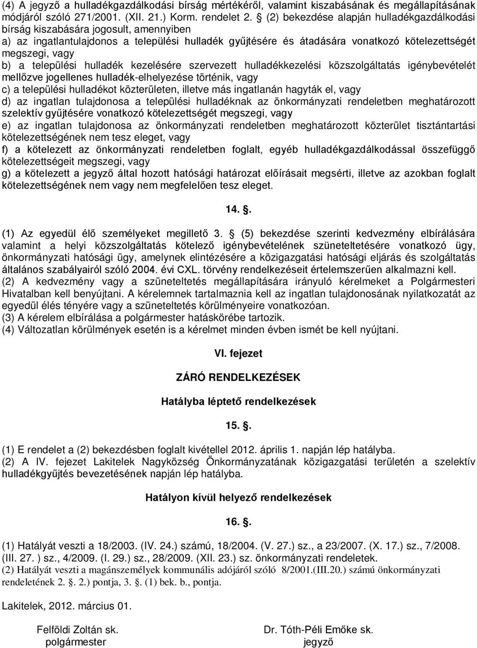 települési hulladék kezelésére szervezett hulladékkezelési közszolgáltatás igénybevételét mellőzve jogellenes hulladék-elhelyezése történik, vagy c) a települési hulladékot közterületen, illetve más
