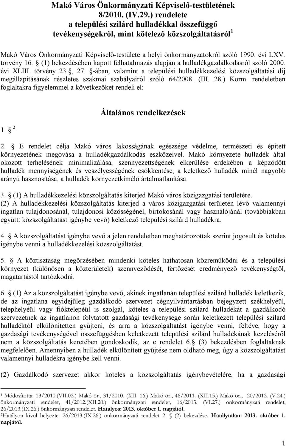 törvény 16. (1) bekezdésében kapott felhatalmazás alapján a hulladékgazdálkodásról szóló 2000. évi XLIII. törvény 23., 27.