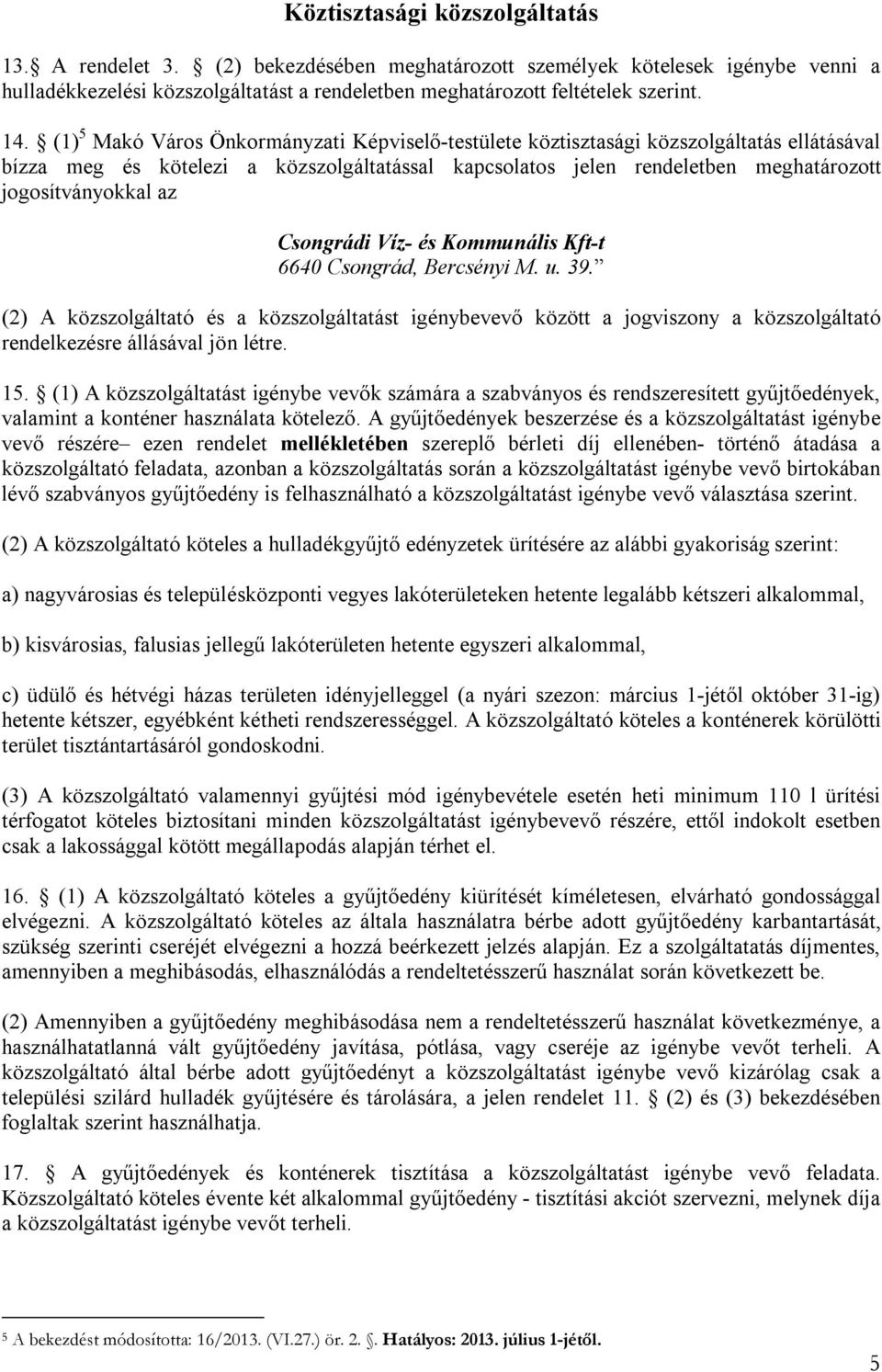 Csongrádi Víz- és Kommunális Kft-t 6640 Csongrád, Bercsényi M. u. 39. (2) A közszolgáltató és a közszolgáltatást igénybevevő között a jogviszony a közszolgáltató rendelkezésre állásával jön létre. 15.