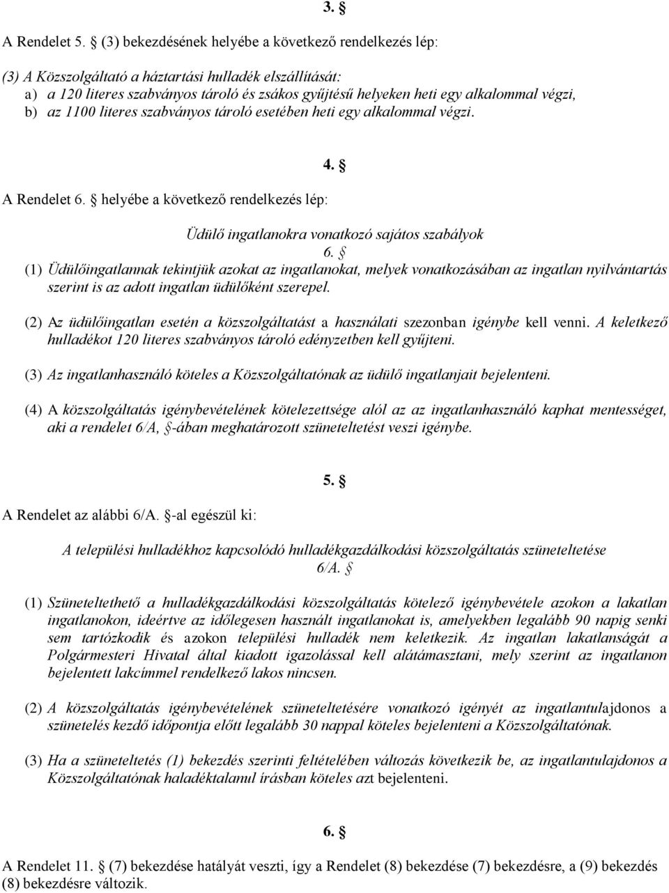 végzi, b) az 1100 literes szabványos tároló esetében heti egy alkalommal végzi. A Rendelet 6. helyébe a következő rendelkezés lép: 4. Üdülő ingatlanokra vonatkozó sajátos szabályok 6.