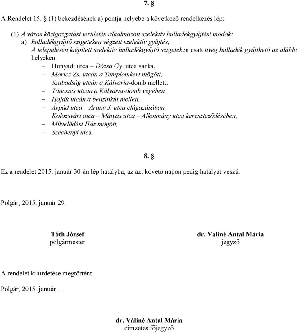 gyűjtés; A településen kiépített szelektív hulladékgyűjtő szigeteken csak üveg hulladék gyűjthető az alábbi helyeken: Hunyadi utca Dózsa Gy. utca sarka, Móricz Zs.