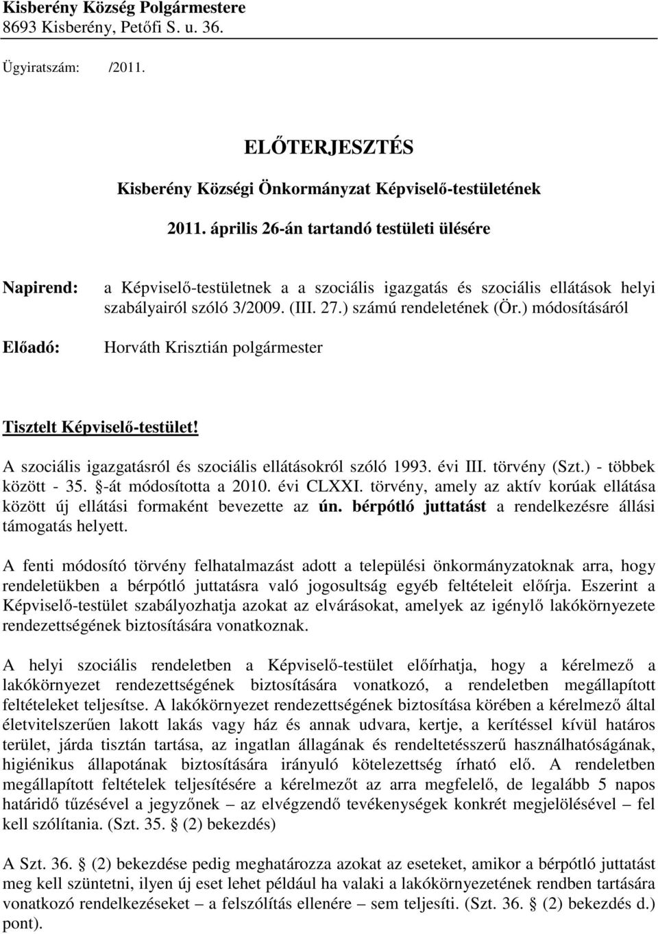 ) módosításáról Horváth Krisztián polgármester Tisztelt Képviselő-testület! A szociális igazgatásról és szociális ellátásokról szóló 1993. évi III. törvény (Szt.) - többek között - 35.