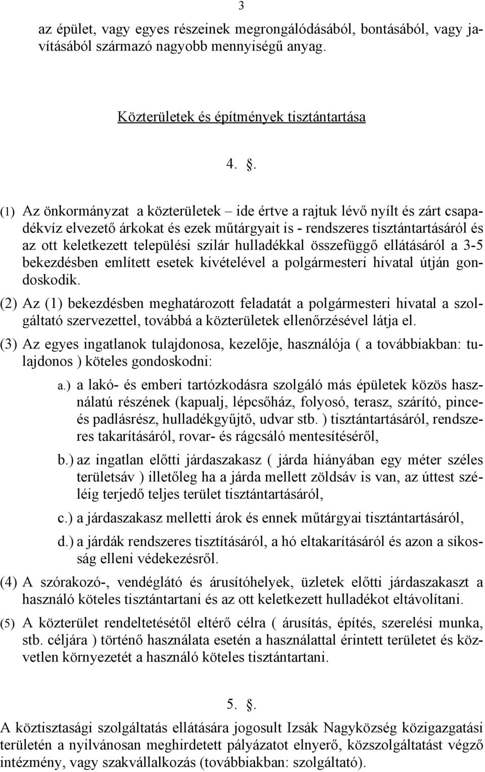 hulladékkal összefüggő ellátásáról a 3-5 bekezdésben említett esetek kivételével a polgármesteri hivatal útján gondoskodik.