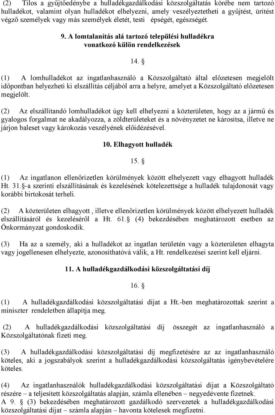 (1) A lomhulladékot az ingatlanhasználó a Közszolgáltató által előzetesen megjelölt időpontban helyezheti ki elszállítás céljából arra a helyre, amelyet a Közszolgáltató előzetesen megjelölt.