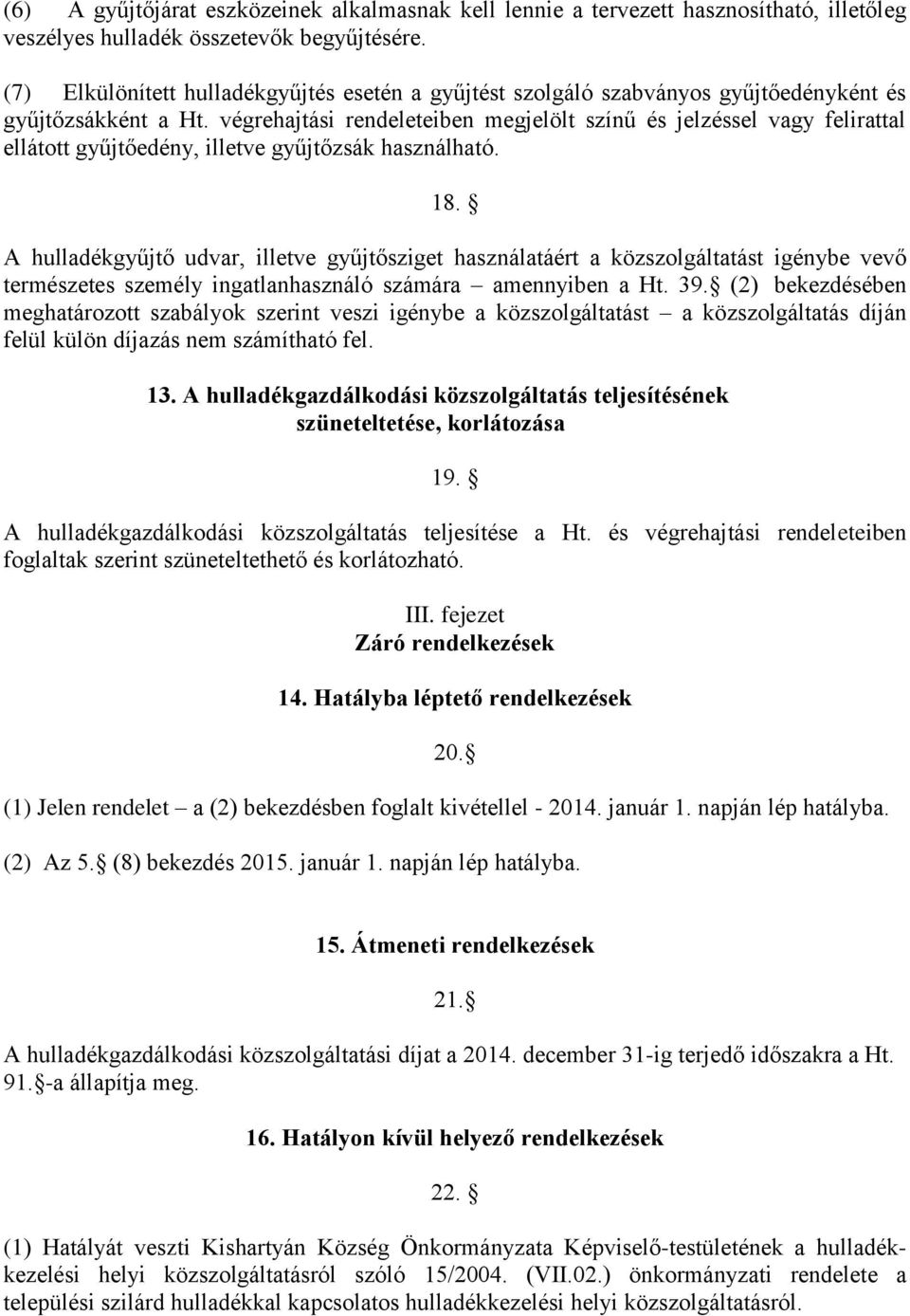 végrehajtási rendeleteiben megjelölt színű és jelzéssel vagy felirattal ellátott gyűjtőedény, illetve gyűjtőzsák használható. 18.