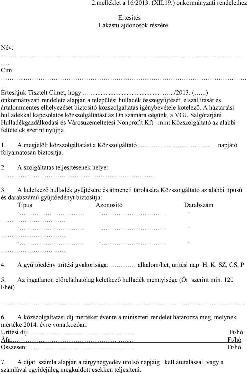 mint Közszolgáltató az alábbi feltételek szerint nyújtja. 1. A megjelölt közszolgáltatást a Közszolgáltató napjától folyamatosan biztosítja. 2. A szolgáltatás teljesítésének helye: 3.