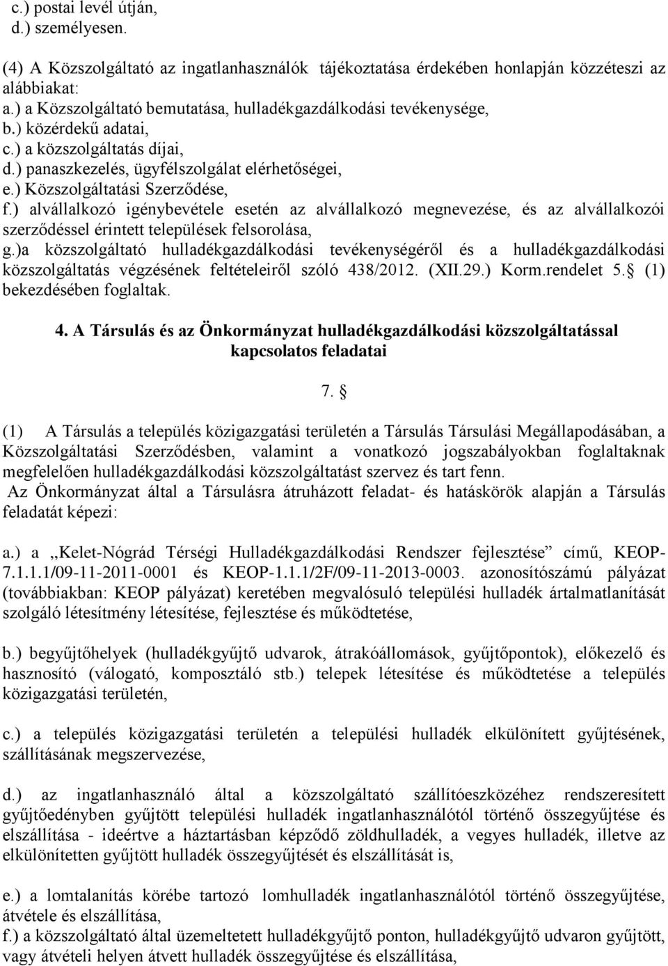 ) Közszolgáltatási Szerződése, f.) alvállalkozó igénybevétele esetén az alvállalkozó megnevezése, és az alvállalkozói szerződéssel érintett települések felsorolása, g.