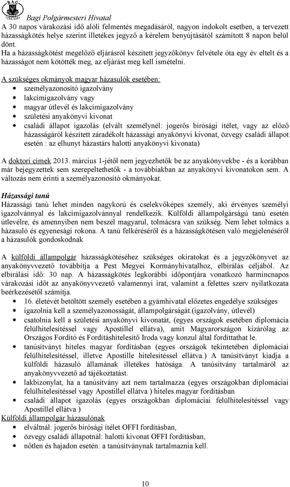 A szükséges okmányok magyar házasulók esetében: személyazonosító igazolvány lakcímigazolvány vagy magyar útlevél és lakcímigazolvány születési anyakönyvi kivonat családi állapot igazolás (elvált