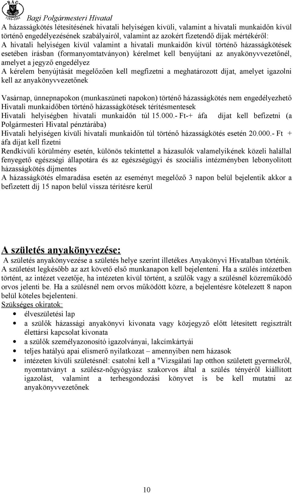 kérelem benyújtását megelőzően kell megfizetni a meghatározott díjat, amelyet igazolni kell az anyakönyvvezetőnek Vasárnap, ünnepnapokon (munkaszüneti napokon) történő házasságkötés nem