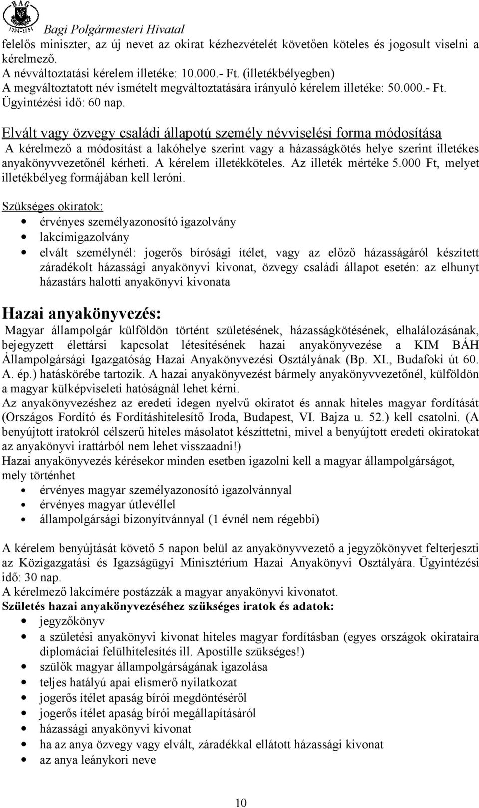 Elvált vagy özvegy családi állapotú személy névviselési forma módosítása A kérelmező a módosítást a lakóhelye szerint vagy a házasságkötés helye szerint illetékes anyakönyvvezetőnél kérheti.