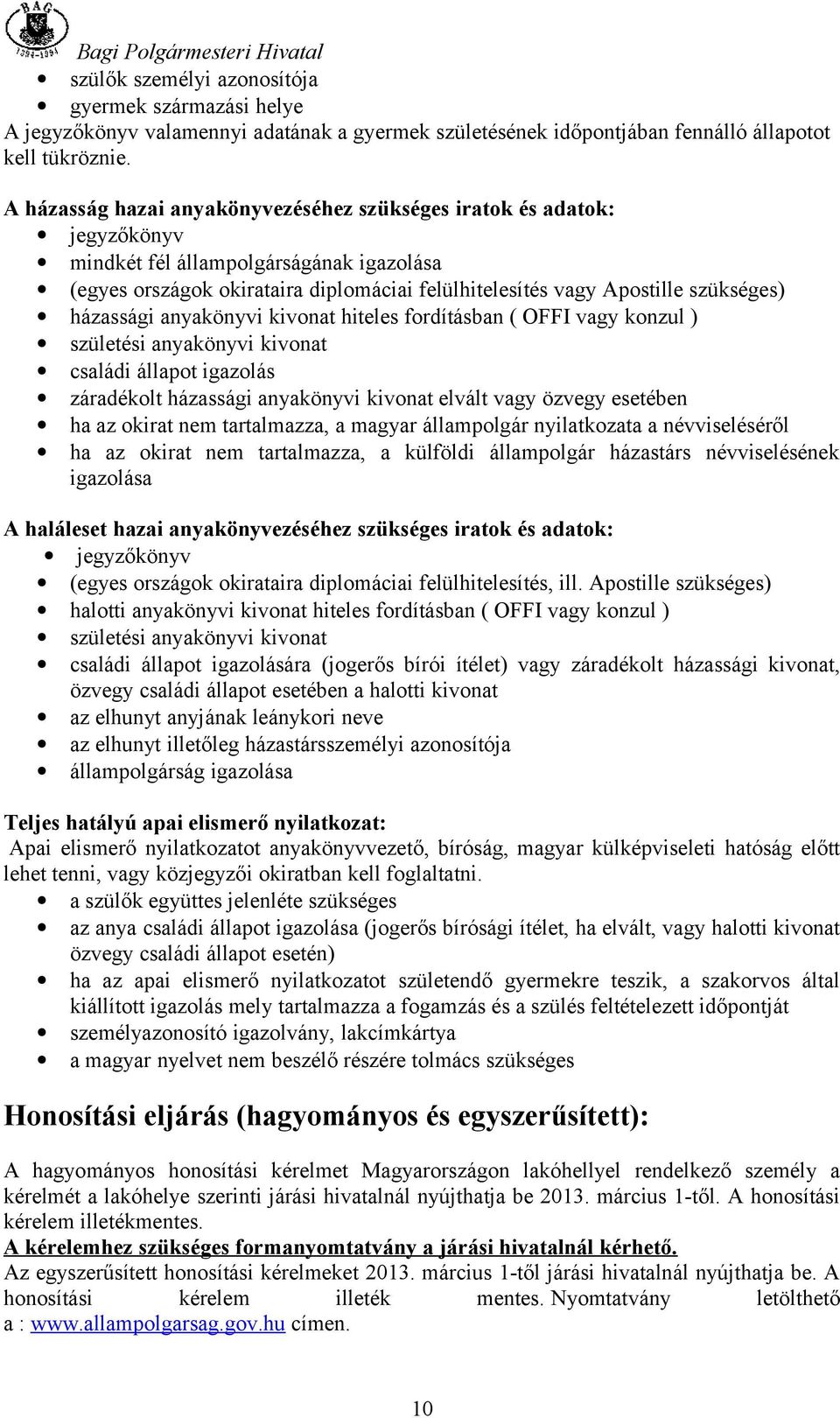 házassági anyakönyvi kivonat hiteles fordításban ( OFFI vagy konzul ) születési anyakönyvi kivonat családi állapot igazolás záradékolt házassági anyakönyvi kivonat elvált vagy özvegy esetében ha az