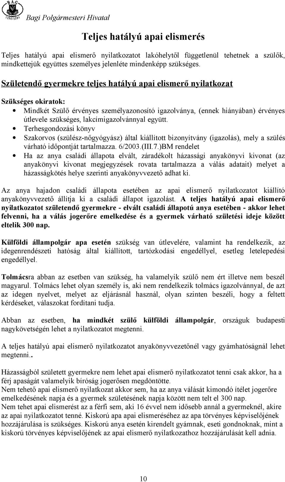 Terhesgondozási könyv Szakorvos (szülész-nőgyógyász) által kiállított bizonyítvány (igazolás), mely a szülés várható időpontját tartalmazza. 6/2003.(III.7.