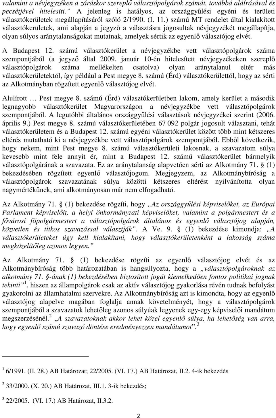 ) számú MT rendelet által kialakított ek, ami alapján a jegyző a választásra jogosultak névjegyzékét megállapítja, olyan súlyos aránytalanságokat mutatnak, amelyek sértik az egyenlő választójog elvét.