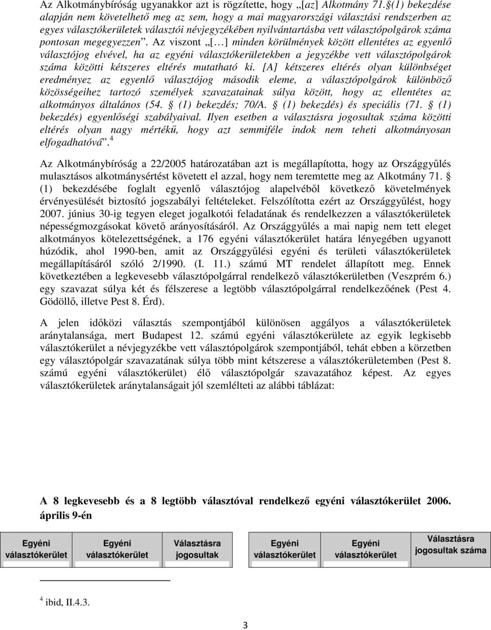 Az viszont [ ] minden körülmények között ellentétes az egyenlő választójog elvével, ha az egyéni ekben a jegyzékbe vett választópolgárok száma közötti kétszeres eltérés mutatható ki.